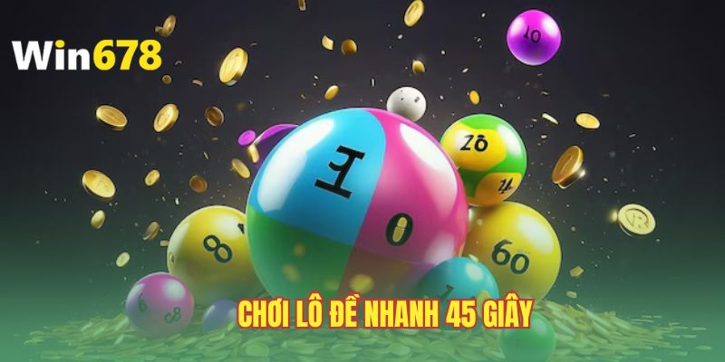 Chơi lô đề nhanh 45 giây