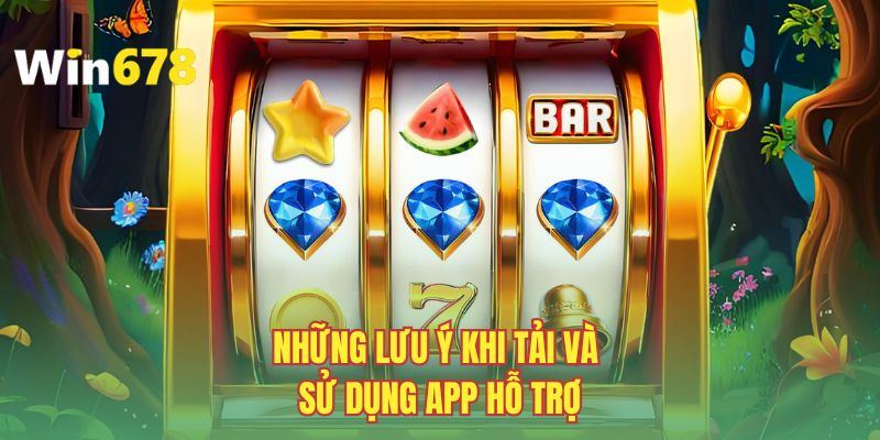 Những lưu ý khi tải và sử dụng app hỗ trợ