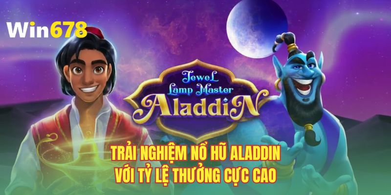 Trải nghiệm nổ hũ aladdin với tỷ lệ thưởng cực cao
