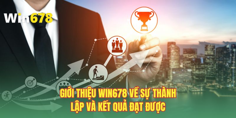 Giới thiệu WIN678 về sự thành lập và kết quả đạt được